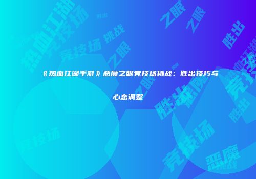 《热血江湖手游》恶魔之眼竞技场挑战：胜出技巧与心态调整