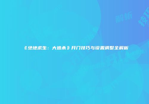 《绝地求生：大逃杀》开门技巧与设置调整全解析