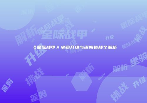 《星际战甲》坐骑升级与莲妈挑战全解析