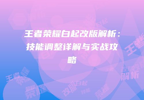 王者荣耀白起改版解析：技能调整详解与实战攻略