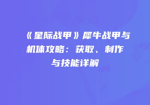 《星际战甲》犀牛战甲与机体攻略：获取、制作与技能详解