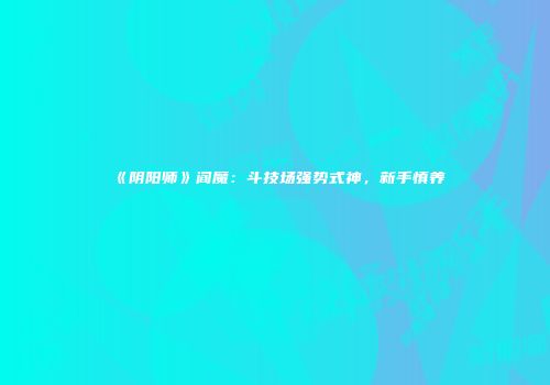《阴阳师》阎魔：斗技场强势式神，新手慎养