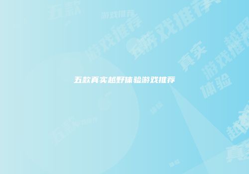 五款真实越野体验游戏推荐