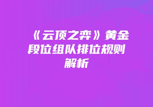 《云顶之弈》黄金段位组队排位规则解析