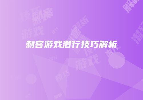 刺客游戏潜行技巧解析
