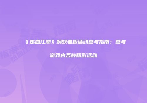 《热血江湖》蚂蚁老板活动参与指南：参与游戏内各种精彩活动
