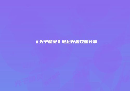 《光子精灵》轻松升级攻略分享