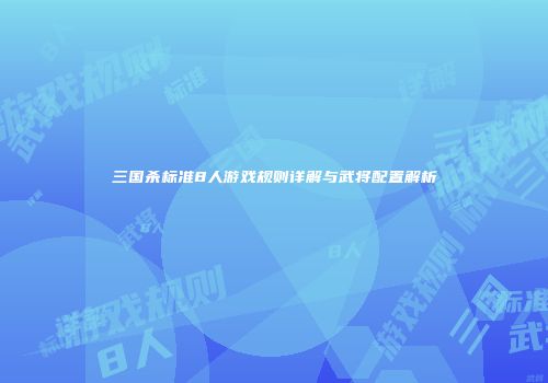 三国杀标准8人游戏规则详解与武将配置解析