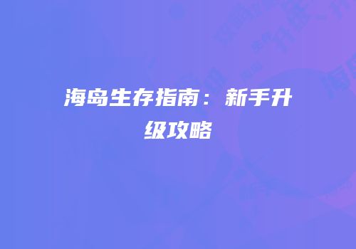 海岛生存指南：新手升级攻略