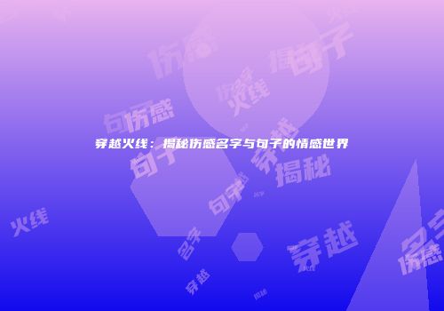 穿越火线：揭秘伤感名字与句子的情感世界