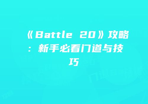 《Battle 20》攻略：新手必看门道与技巧