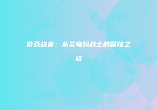 游戏蜕变：从菜鸟到战士的冒险之旅