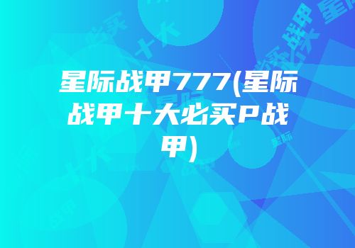 星际战甲777(星际战甲十大必买P战甲)