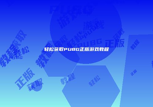 轻松获取PUBG正版游戏教程