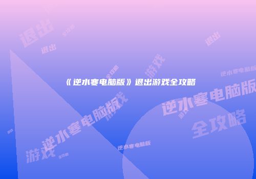 《逆水寒电脑版》退出游戏全攻略
