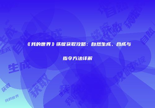 《我的世界》铁锭获取攻略：自然生成、合成与指令方法详解