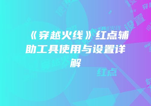 《穿越火线》红点辅助工具使用与设置详解