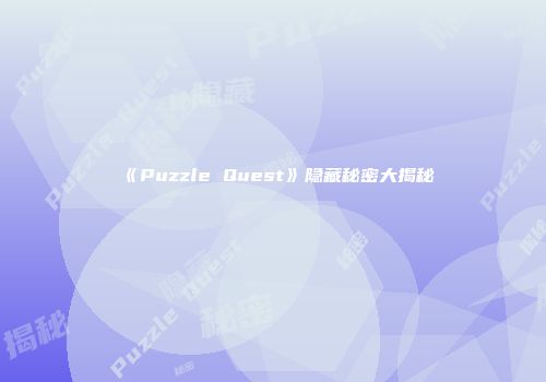 《Puzzle Quest》隐藏秘密大揭秘