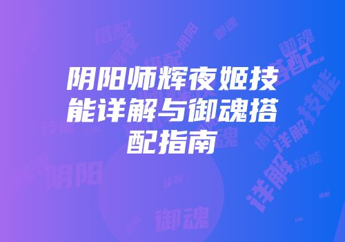 阴阳师辉夜姬技能详解与御魂搭配指南