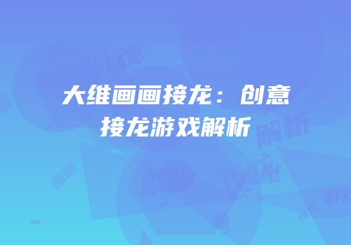 大维画画接龙：创意接龙游戏解析