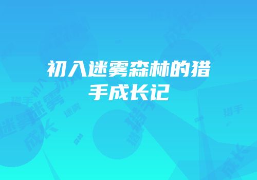 初入迷雾森林的猎手成长记