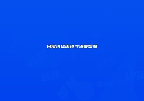 日常选择困境与决策智慧