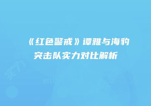 《红色警戒》谭雅与海豹突击队实力对比解析