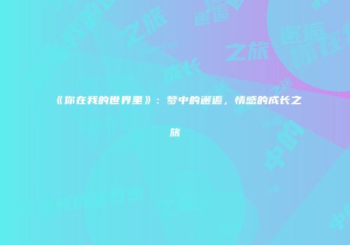 《你在我的世界里》：梦中的邂逅，情感的成长之旅