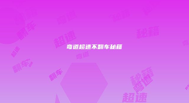 弯道超速不翻车秘籍
