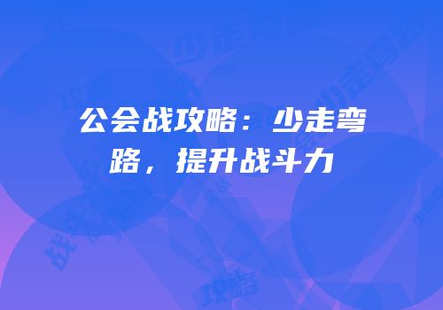 公会战攻略：少走弯路，提升战斗力