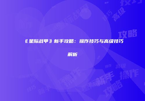 《星际战甲》新手攻略：操作技巧与高级技巧解析
