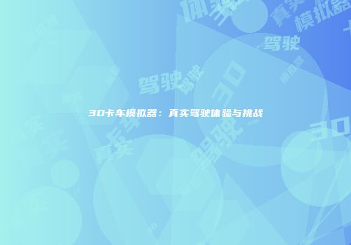 3D卡车模拟器：真实驾驶体验与挑战