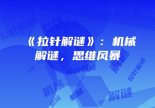 《拉针解谜》：机械解谜，思维风暴
