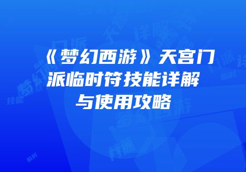 《梦幻西游》天宫门派临时符技能详解与使用攻略