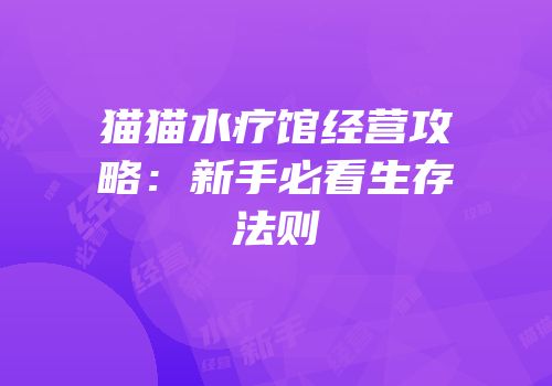 猫猫水疗馆经营攻略：新手必看生存法则