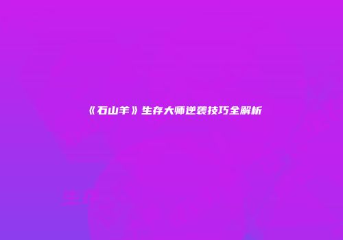 《石山羊》生存大师逆袭技巧全解析
