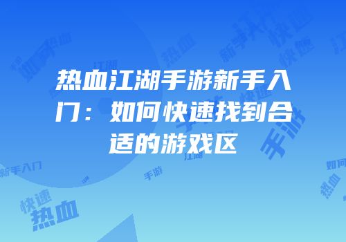 热血江湖手游新手入门：如何快速找到合适的游戏区