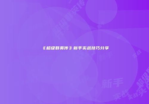 《超级群英传》新手实战技巧分享