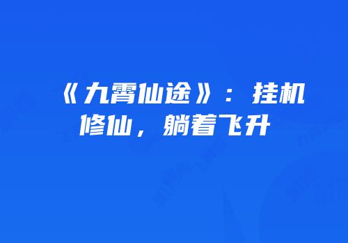 《九霄仙途》：挂机修仙，躺着飞升