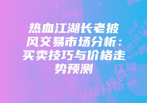 热血江湖长老披风交易市场分析:买卖技巧与价格走势预测