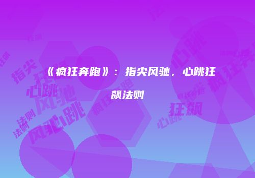 《疯狂奔跑》：指尖风驰，心跳狂飙法则