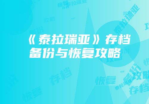 《泰拉瑞亚》存档备份与恢复攻略