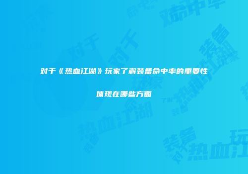 对于《热血江湖》玩家了解装备命中率的重要性体现在哪些方面
