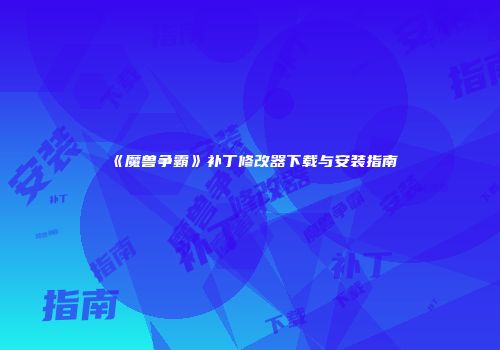 《魔兽争霸》补丁修改器下载与安装指南
