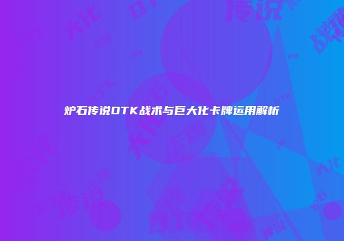 炉石传说OTK战术与巨大化卡牌运用解析