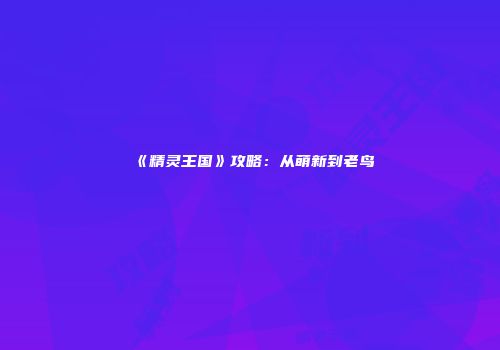 《精灵王国》攻略：从萌新到老鸟