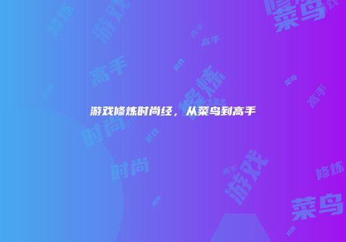 游戏修炼时尚经，从菜鸟到高手