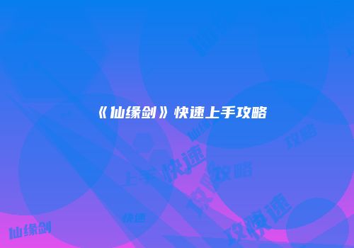 《仙缘剑》快速上手攻略