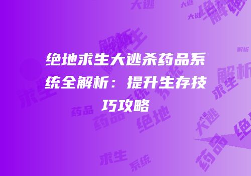 绝地求生大逃杀药品系统全解析：提升生存技巧攻略