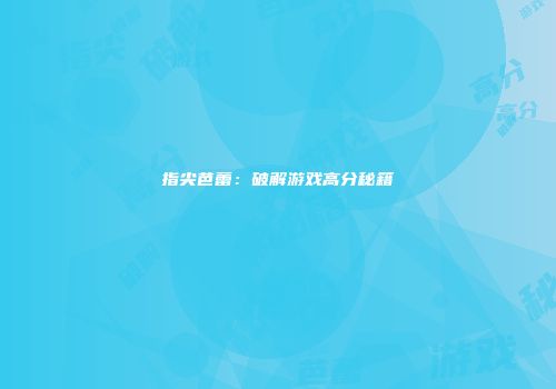 指尖芭蕾：破解游戏高分秘籍